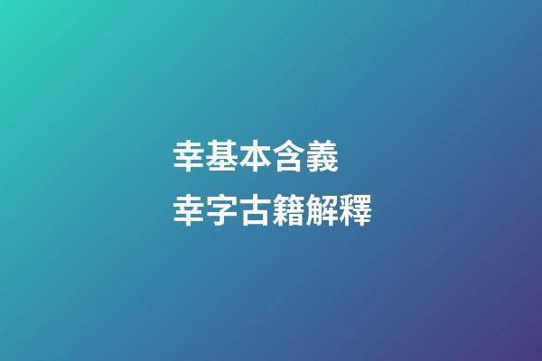 幸基本含義 幸字古籍解釋